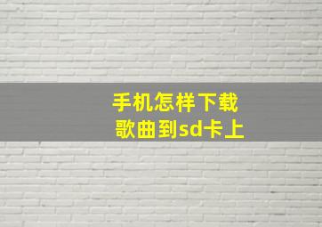 手机怎样下载歌曲到sd卡上