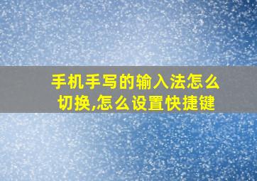 手机手写的输入法怎么切换,怎么设置快捷键