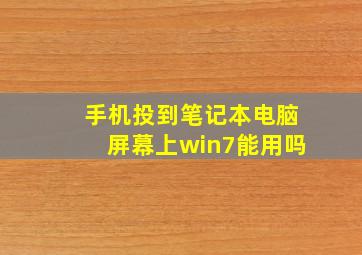 手机投到笔记本电脑屏幕上win7能用吗