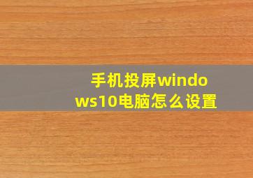 手机投屏windows10电脑怎么设置