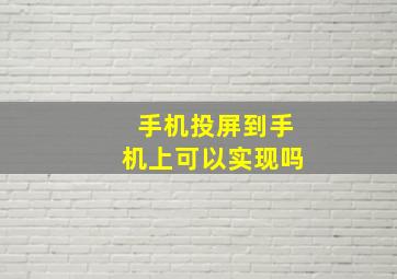 手机投屏到手机上可以实现吗