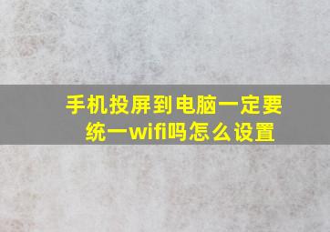 手机投屏到电脑一定要统一wifi吗怎么设置