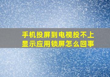 手机投屏到电视投不上显示应用锁屏怎么回事