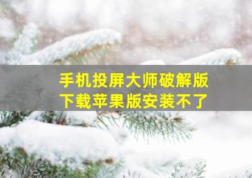 手机投屏大师破解版下载苹果版安装不了