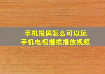 手机投屏怎么可以玩手机电视继续播放视频