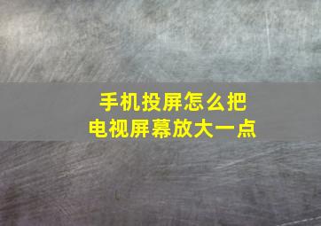 手机投屏怎么把电视屏幕放大一点