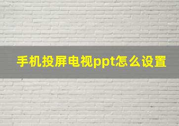 手机投屏电视ppt怎么设置