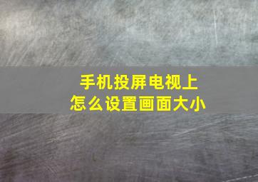 手机投屏电视上怎么设置画面大小