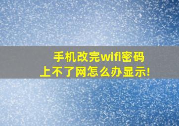 手机改完wifi密码上不了网怎么办显示!