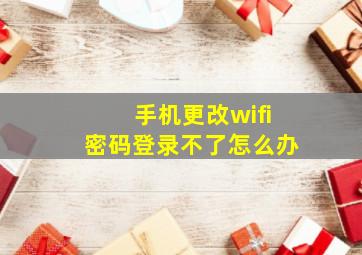 手机更改wifi密码登录不了怎么办