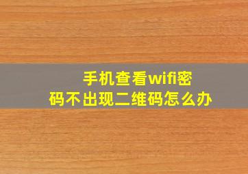 手机查看wifi密码不出现二维码怎么办