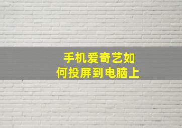 手机爱奇艺如何投屏到电脑上