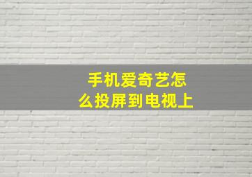 手机爱奇艺怎么投屏到电视上