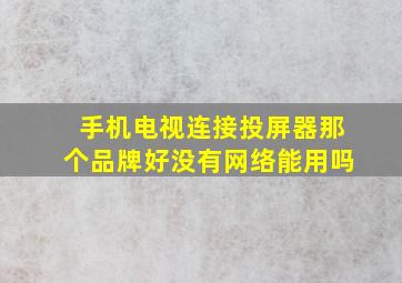 手机电视连接投屏器那个品牌好没有网络能用吗