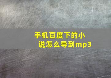 手机百度下的小说怎么导到mp3