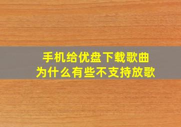 手机给优盘下载歌曲为什么有些不支持放歌