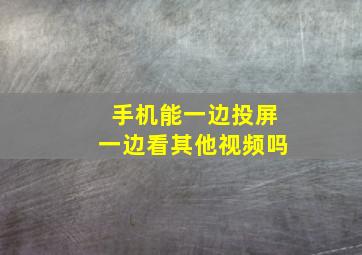 手机能一边投屏一边看其他视频吗