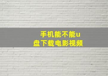 手机能不能u盘下载电影视频