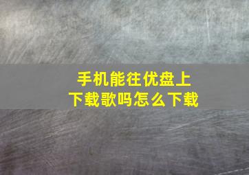 手机能往优盘上下载歌吗怎么下载