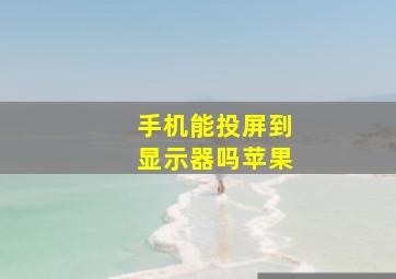 手机能投屏到显示器吗苹果