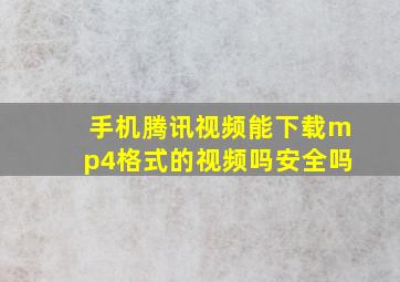 手机腾讯视频能下载mp4格式的视频吗安全吗