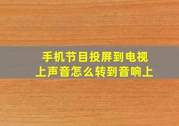 手机节目投屏到电视上声音怎么转到音响上