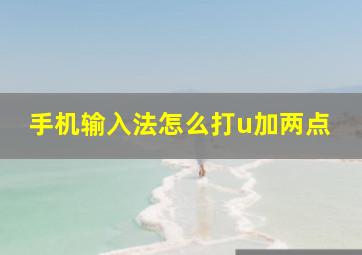 手机输入法怎么打u加两点