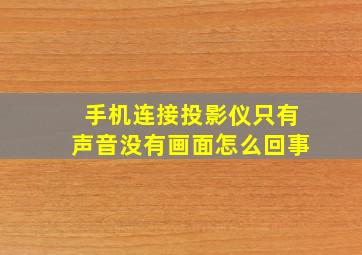 手机连接投影仪只有声音没有画面怎么回事