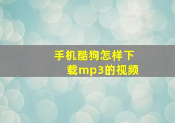 手机酷狗怎样下载mp3的视频