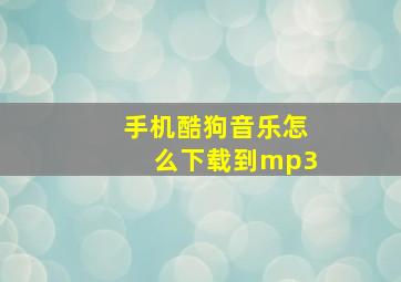 手机酷狗音乐怎么下载到mp3