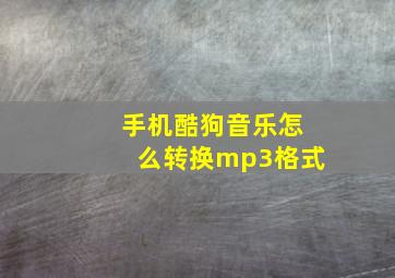 手机酷狗音乐怎么转换mp3格式