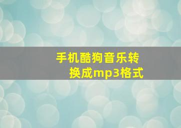 手机酷狗音乐转换成mp3格式