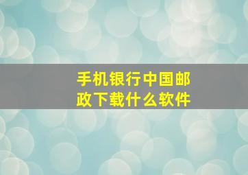 手机银行中国邮政下载什么软件