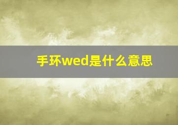 手环wed是什么意思