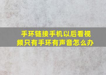 手环链接手机以后看视频只有手环有声音怎么办