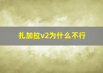 扎加拉v2为什么不行