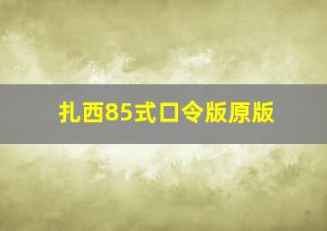 扎西85式口令版原版