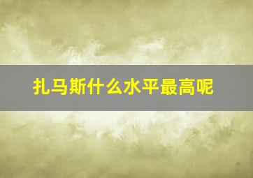 扎马斯什么水平最高呢