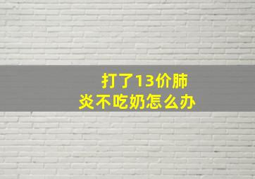 打了13价肺炎不吃奶怎么办