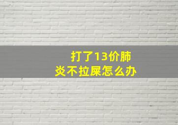 打了13价肺炎不拉屎怎么办