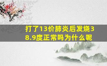 打了13价肺炎后发烧38.9度正常吗为什么呢