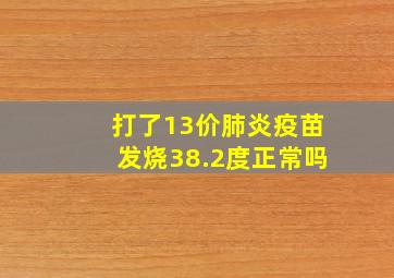 打了13价肺炎疫苗发烧38.2度正常吗