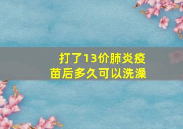 打了13价肺炎疫苗后多久可以洗澡