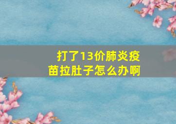 打了13价肺炎疫苗拉肚子怎么办啊