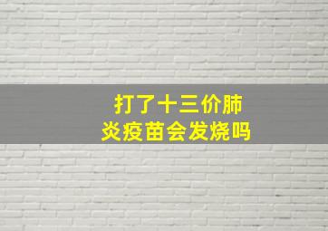 打了十三价肺炎疫苗会发烧吗