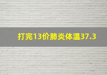 打完13价肺炎体温37.3