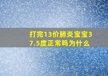 打完13价肺炎宝宝37.5度正常吗为什么