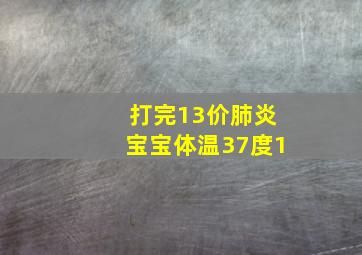 打完13价肺炎宝宝体温37度1