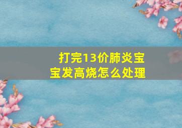 打完13价肺炎宝宝发高烧怎么处理