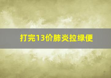 打完13价肺炎拉绿便